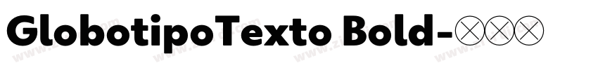 GlobotipoTexto Bold字体转换 GlobotipoTexto Bold字体转换